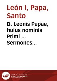 D. Leonis Papae, huius nominis Primi ... Sermones & Homiliae, quae quidem extant omnes...