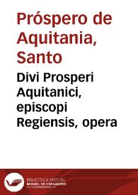 Divi Prosperi Aquitanici, episcopi Regiensis, opera