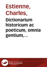 Dictionarium historicum ac poeticum, omnia gentium, hominum, locorum ... necessaria vocabula ... complectens