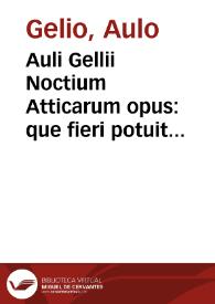 Auli Gellii Noctium Atticarum opus : que fieri potuit recognitione ad optima exemplaria nouissime bona fide redditum ; cum gemino indice, & graecarum dictionum versione