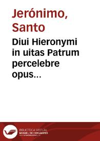 Diui Hieronymi in uitas Patrum percelebre opus...