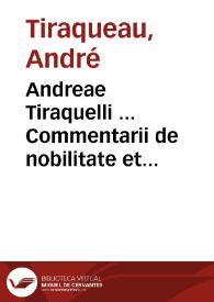 Andreae Tiraquelli ... Commentarii de nobilitate et iure primigeniorum