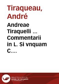 Andreae Tiraquelli ... Commentarii in L. Si vnquam C. De reuocandis donationib. ...