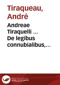 Andreae Tiraquelli ... De legibus connubialibus, & iure maritali...