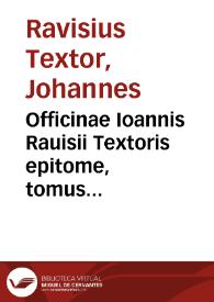 Officinae Ioannis Rauisii Textoris epitome, tomus primus...
