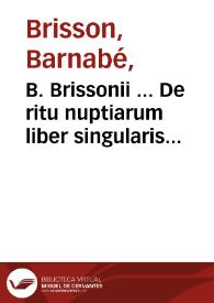 B. Brissonii ... De ritu nuptiarum liber singularis...