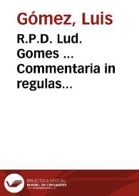 R.P.D. Lud. Gomes ... Commentaria in regulas Cancellariae iudiciales, quae usu quotidiano in Curia & Foro saepe versantur...