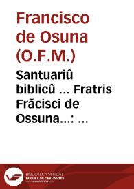 Santuariû biblicû ... Fratris Frãcisci de Ossuna... : in cui[us] fine ... reperies Deiparae Virginis sermones octo...