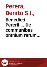 Benedicti Pererii ... De communibus omnium rerum naturalium principiis & affectionibus libri quindecim...