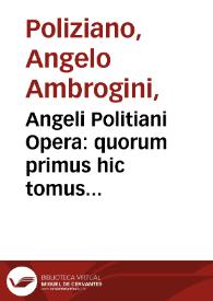 Angeli Politiani Opera : quorum primus hic tomus complectitur Epistolarum libros XII, Miscellaneorum Centuriam I