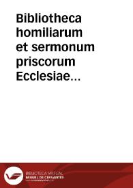 Bibliotheca homiliarum et sermonum priscorum Ecclesiae Patrum : in qua Euangeliorum quae tam in officio tempori accommodato, quàm in omnibus Sanctorum festis toto anno in Missa leguntur ... in quatuor partes digesta