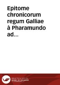 Epitome chronicorum regum Galliae à Pharamundo ad Carolum eius nominis nonum, una cum eorundem iconibus ad vivum, quantum fieri potest, expressis