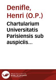 Chartularium Universitatis Parisiensis sub auspiciis Consilii generalis Facultatum Parisiensium...