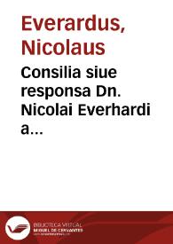 Consilia siue responsa Dn. Nicolai Everhardi a Middelburgo...
