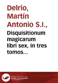 Disquisitionum magicarum libri sex, in tres tomos partiti