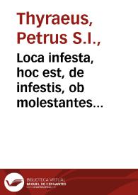 Loca infesta, hoc est, de infestis, ob molestantes daemoniorum et defunctorum hominum spiritus, locis, liber unus...