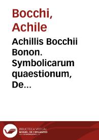 Achillis Bocchii Bonon. Symbolicarum quaestionum, De uniuerso genere, quas serio ludebat, libri quinque