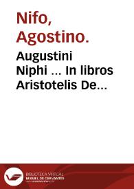 Augustini Niphi ... In libros Aristotelis De generatione & corruptione interpretationes & commentaria