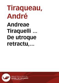 Andreae Tiraquelli ... De utroque retractu, municipali, & conuentionali, commentarij duo, tomus tertius... ; ab auctore ipso diligentissime recogniti & locupletati...