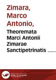 Theoremata Marci Antonii Zimarae Sanctipetrinatis ... seu Memorabilium propositionum limitationes, cum additionibus ab ipso auctore post primam impressionem factis...
