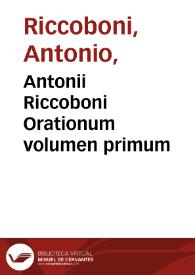 Antonii Riccoboni Orationum volumen primum