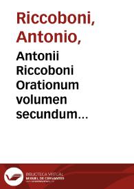 Antonii Riccoboni Orationum volumen secundum...