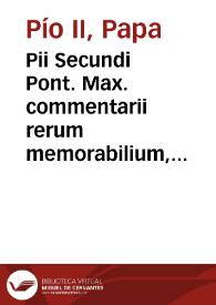 Pii Secundi Pont. Max. commentarii rerum memorabilium, quae temporibus suis contigerunt