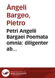Petri Angelii Bargaei Poemata omnia : diligenter ab ipso recognita...