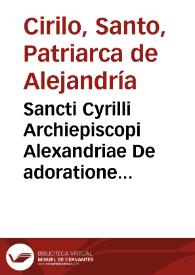 Sancti Cyrilli Archiepiscopi Alexandriae De adoratione in Spiritu & Veritate libri XVII
