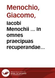 Iacobi Menochii ... In omnes praecipuas recuperandae possessionis constitutiones commentaria...