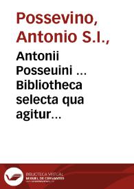 Antonii Posseuini ... Bibliotheca selecta qua agitur De ratione studiorum in historia, in disciplinis, in salute omnium procuranda : [pars prima]