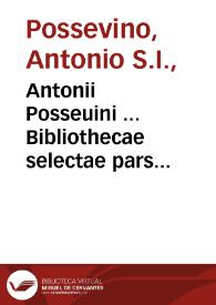 Antonii Posseuini ... Bibliothecae selectae pars secunda, qua agitur De ratione studiorum in Facultatibus...