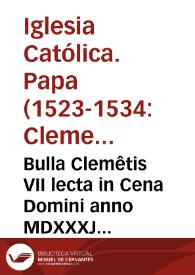 Bulla Clemêtis VII lecta in Cena Domini anno MDXXXJ per quam libertati ecclesiastice ac saluti animarum consulitur