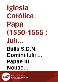 Bulla S.D.N. Domini Iulii ... Papae III Nouae monitionis, & requisitionis poenalis Praelatorum vt ad Concilium, quanto citius possint, personaliter, & non per procuratores, accedant