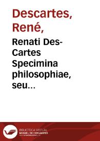 Renati Des-Cartes Specimina philosophiae, seu Dissertatio de methodo ... Dioptrice, et Meteora