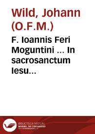 F. Ioannis Feri Moguntini ... In sacrosanctum Iesu Christi secundum Ioannem Euangelium commentaria