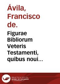 Figurae Bibliorum Veteris Testamenti, quibus noui veritas praedicitur & adumbratur : opus concionatoribus apprime vtile