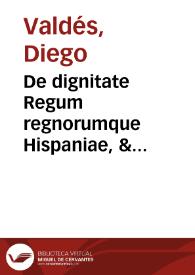De dignitate Regum regnorumque Hispaniae, & honoratiori loco eis, seu eorum legatis a concilijs, ac Romana Sede iure debito