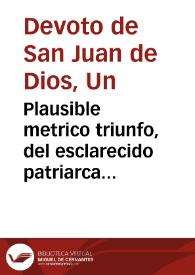 Plausible metrico triunfo, del esclarecido patriarca S. Iuan de Dios en su gloriosa canonizacion, su portentosa vida è immortales trofeos