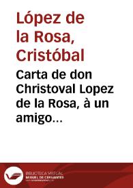 Carta de don Christoval Lopez de la Rosa, à un amigo suyo, contandole su vida en Granada : dezimas.