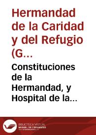 Constituciones de la Hermandad, y Hospital de la Charidad, y Refugio de esta ciudad de Granada...