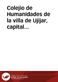 Colejio de Humanidades de la villa de Ujíjar, capital de las Alpujarras de Granada, titulado, 