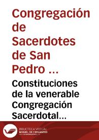 Constituciones de la venerable Congregación Sacerdotal del Príncipe de los Apóstoles San Pedro, fundada en el Convento del Angel Custodio de Granada el año de 1724, reformadas en el de 1819, y últimamente en 1862...