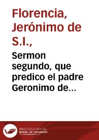 Sermon segundo, que predico el padre Geronimo de Florencia ... en las honras que hizo à la ... Reyna doña Margarita ... la ... villa de Madrid en Santa Maria, à los 19 de Diziembre de 1611...