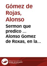 Sermon que predico ... Alonso Gomez de Roxas, en la solenissima octava, que se celebró en la Iglesia de Sâ Gil desta ciudad de Sevilla, a la Inmaculada Concepcion de la Santissima Virgen Maria...