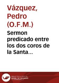 Sermon predicado entre los dos coros de la Santa iglesia de Seuilla...