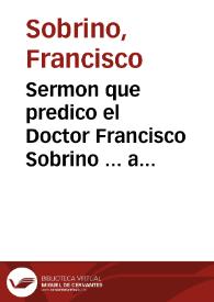 Sermon que predico el Doctor Francisco Sobrino ... a las honrras del Rey Catolico Don Phelipe nuestro señor Segundo deste nombre, que hizo la Vniuersidad de Valladolid, lunes a 21 de Deziembre de 1598