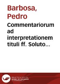 Commentariorum ad interpretationem tituli ff. Soluto matrimonio quemadmodum dos petatur tomus primus