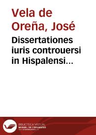 Dissertationes iuris controuersi in Hispalensi Senatu...