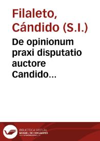 De opinionum praxi disputatio  auctore Candido Philaleto genuensi...
